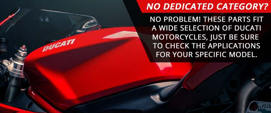 No dedicated category? No problem! We support a wide selection of Ducati motorcycles.